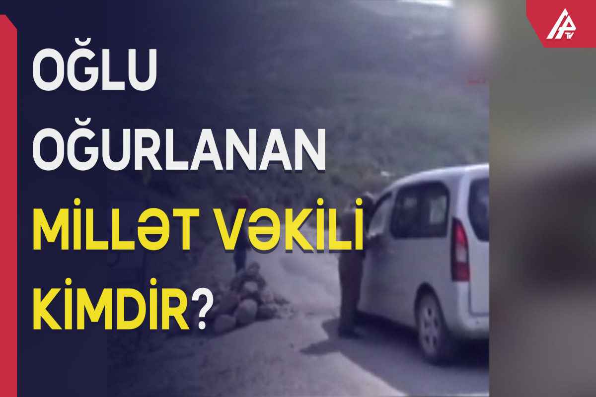 Azərbaycanlı deputatın oğlu Türkiyədə oğurlandı - 10 milyon dollar istədilər - APA TV 