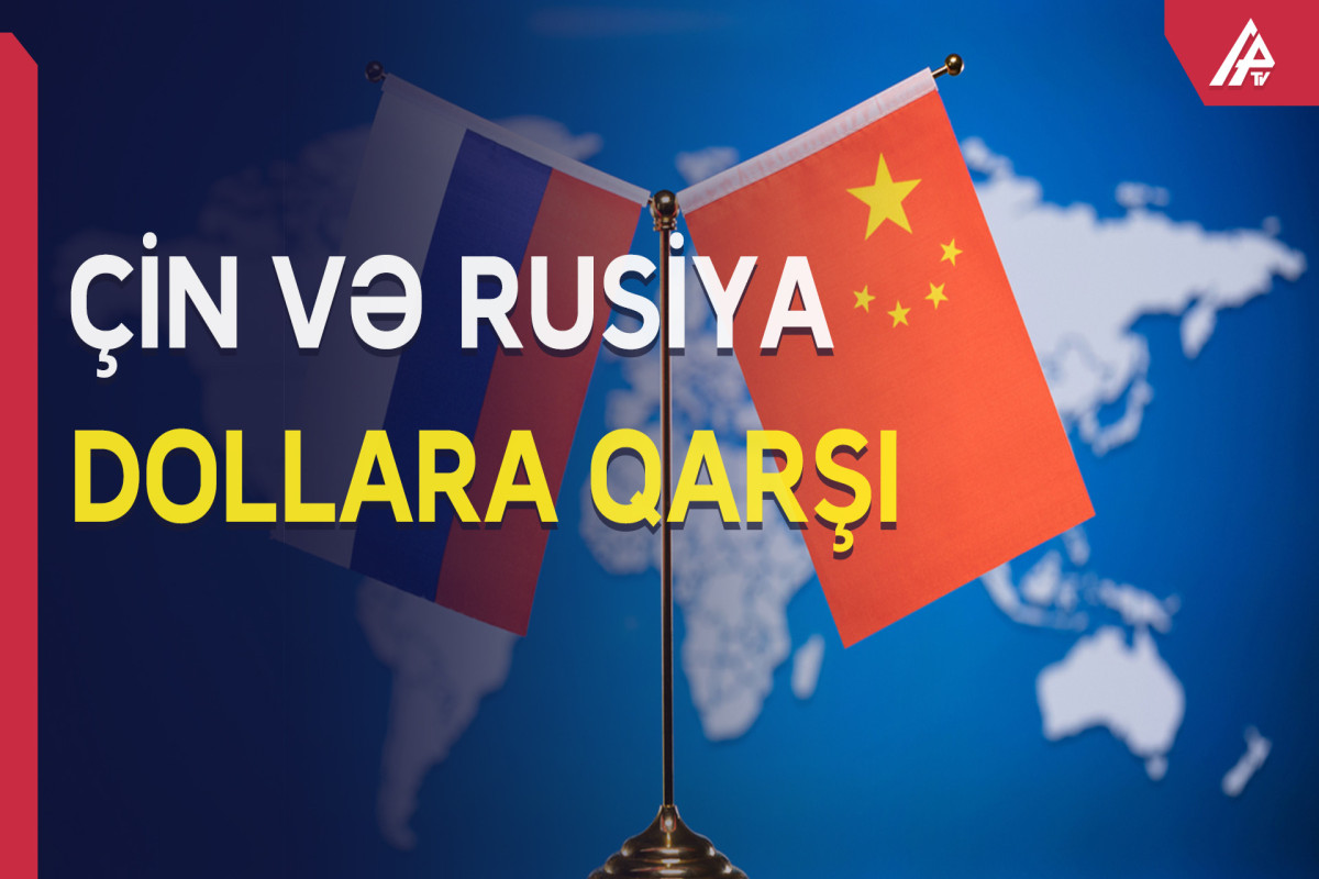 “Dolları ABŞ vermir, biz də yuan istifadə edirik”  - Rusiya-Çin birləşməsi nəyi dəyişəcək?  