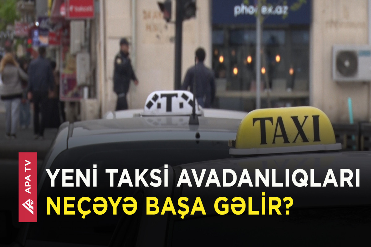 Yeni taksi tələbinin xərci: “Heç benzinin pulu çıxmır, avadanlığı necə alaq?” – APA TV