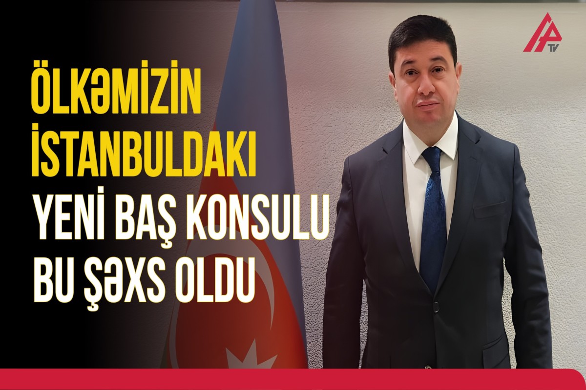 Azərbaycanın İstanbuldakı baş konsulu dəyişdi