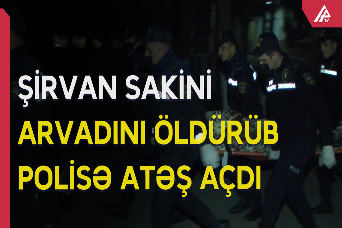 Şirvanda ər arvadını öldürüb, polisə silahlı müqavimət göstərib  - VİDEO  - YENİLƏNİB 