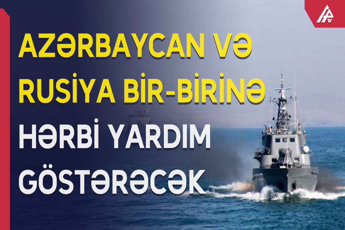 Azərbaycan və Rusiya bir-birinə qarşılıqlı hərbi yardım göstərə bilər  - VİDEO 