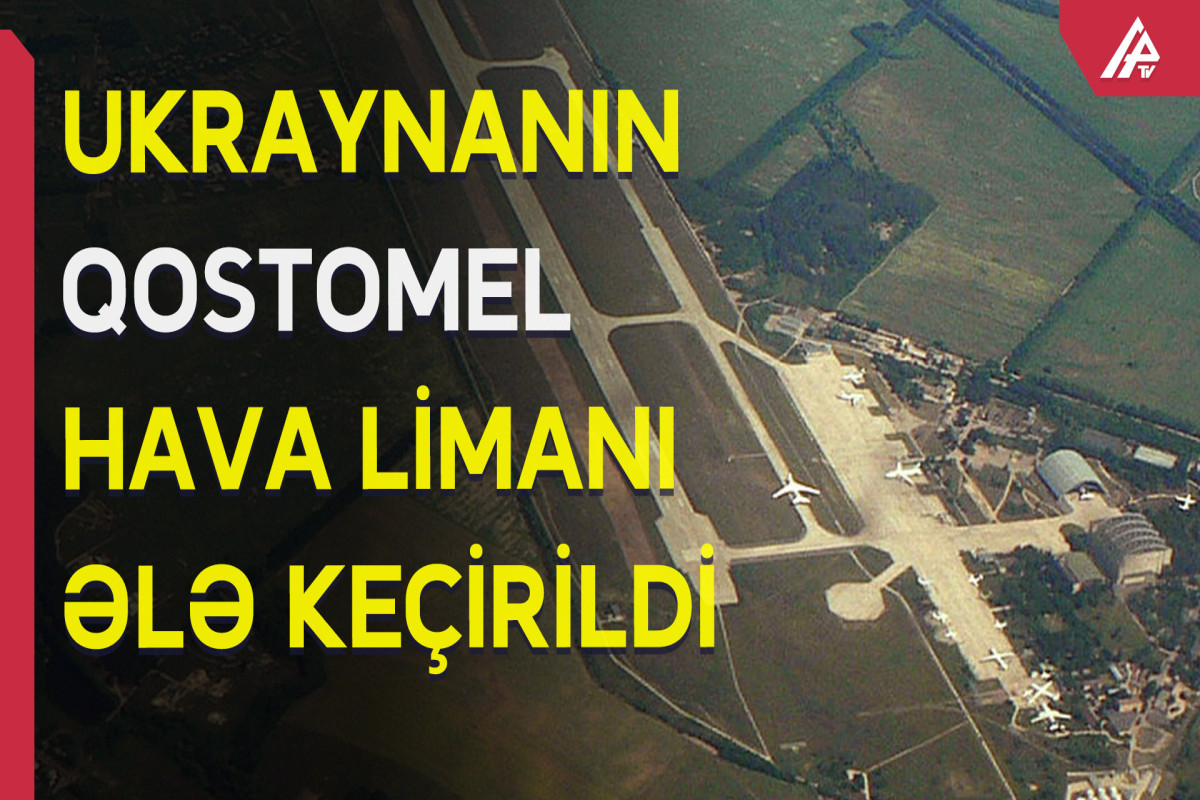 Rusiya Ordusu Ukraynanın Qostomel hava limanını ələ keçirib - VİDEO 