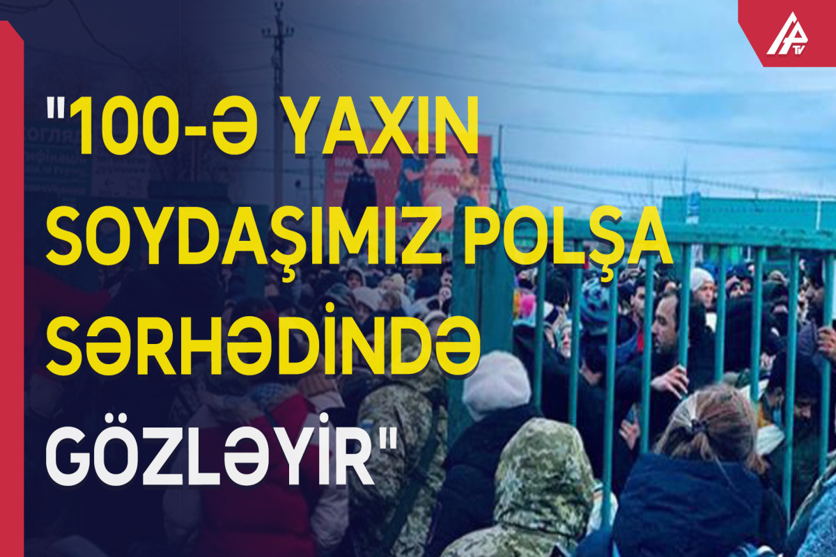 Elmira Axundova: "100-ə yaxın soydaşımız Polşa sərhədində gözləyir" - VİDEO 