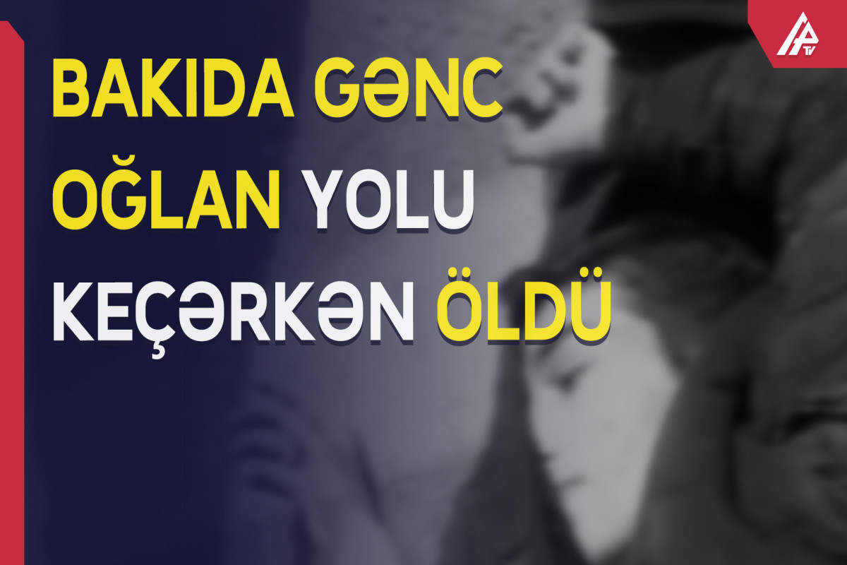 Bakıda avtomobilin vurduğu gənc ölüb  - VİDEO   - FOTO 
