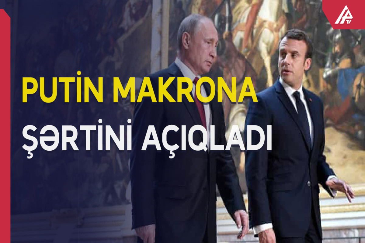 Putin Makrona Ukrayna ilə bağlı əsas şərtini açıqlayıb  - VİDEO  - YENİLƏNİB 