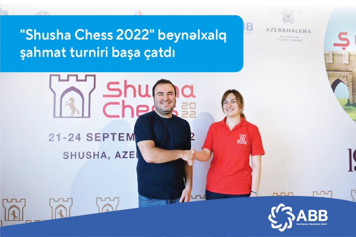 ABB-nin dəstəyi ilə keçirilən “Shusha Chess 2022” başa çatıb
