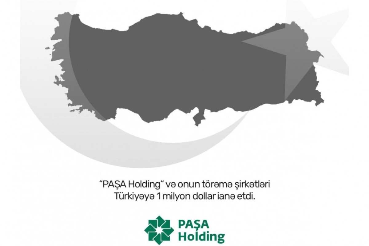 “PAŞA Holding” və onun törəmə şirkətləri Türkiyəyə dəstək məqsədilə 1 milyon dollar ianə edib