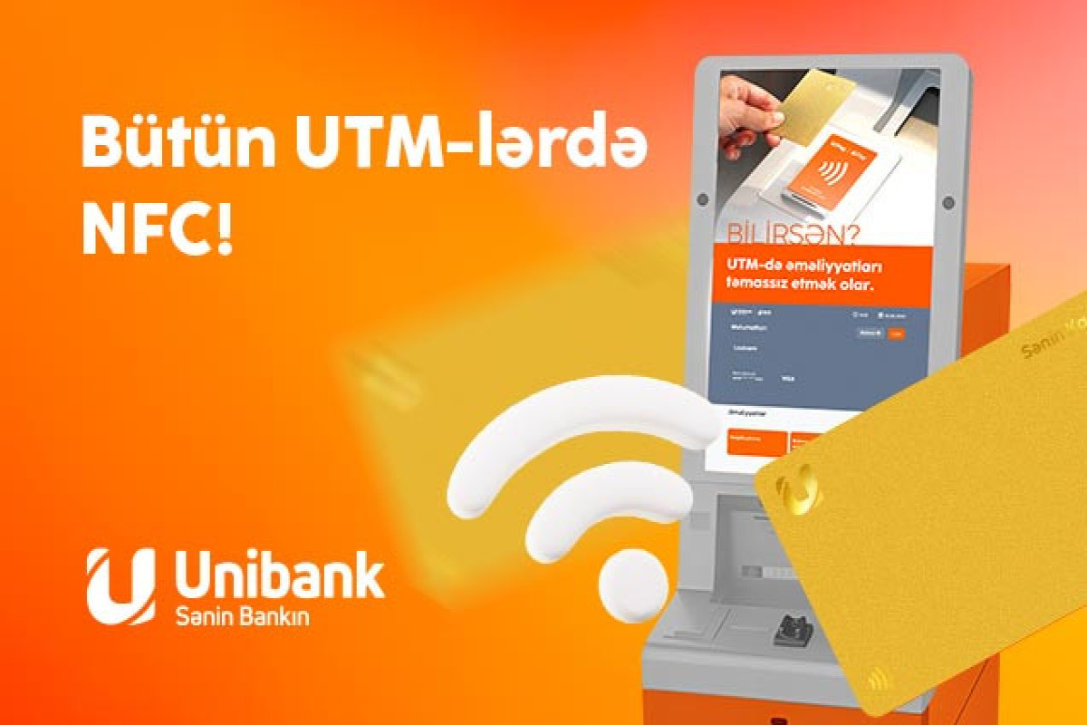 Unibankın bütün bankomatları təmassız (NFC) texnologiyanı dəstəkləyir