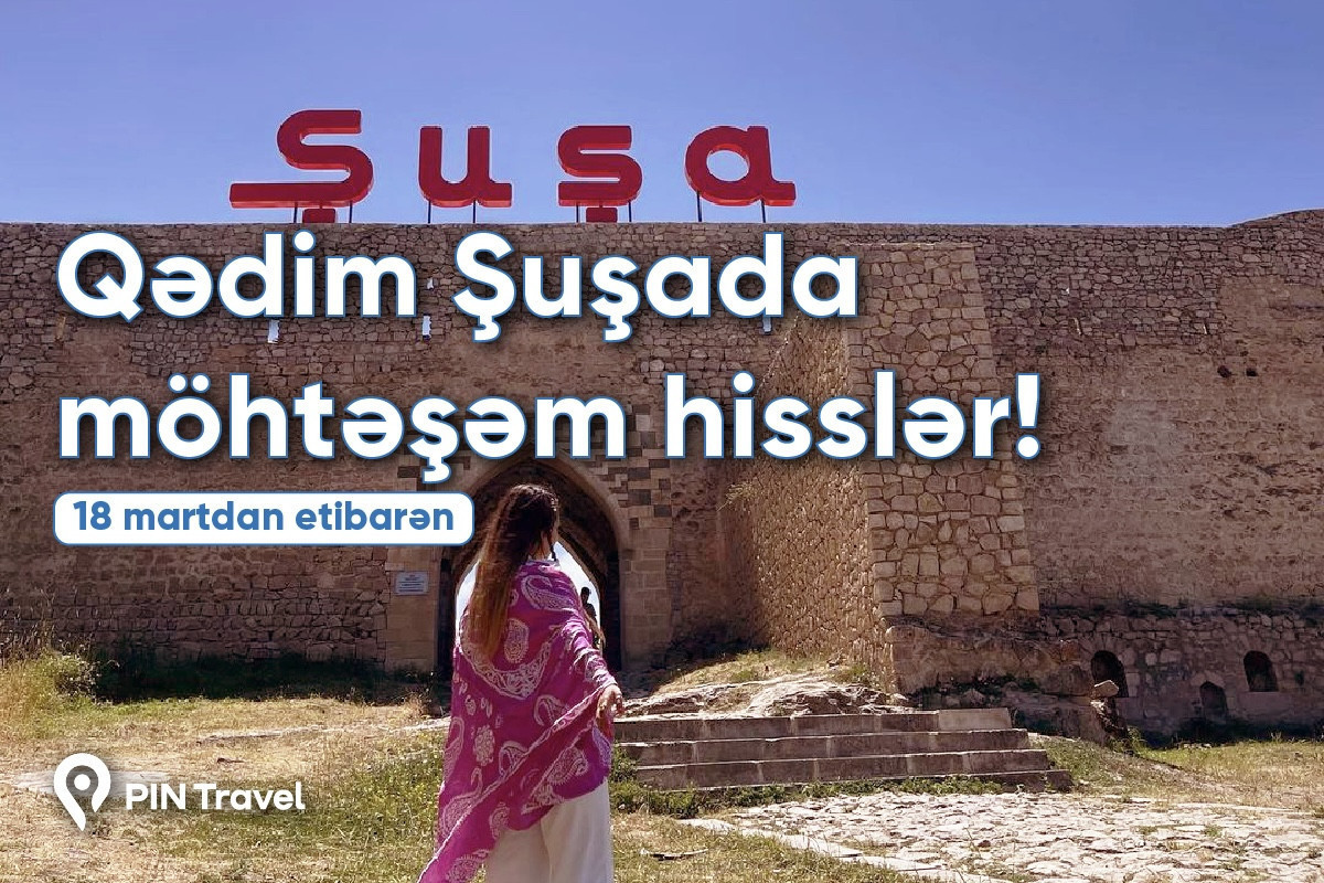 “PİN Travel” Şuşaya səfər təşkil edir: Səfər proqramı və qiymətlər 