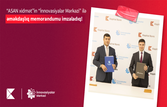 Kapital Bank və “ASAN xidmət”in “İnnovasiyalar Mərkəzi” memorandum imzalayıb