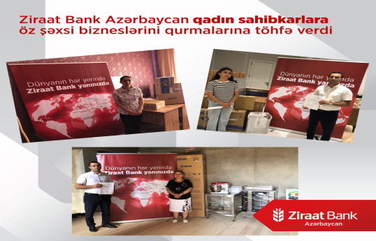 Ziraat Bank Azərbaycan qadın sahibkarlara öz şəxsi bizneslərini qurmalarına töhfə verib