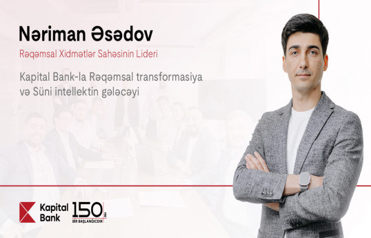 Kapital Bank-la rəqəmsal transformasiya və süni intellektin gələcəyi: Nəriman Əsədovla - müsahibə 