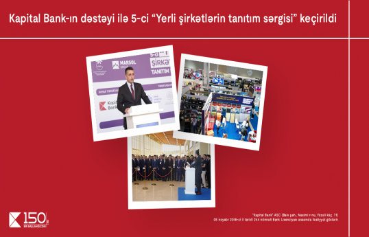 Kapital Bank-ın tərəfdaşlığı ilə “Yerli şirkətlərin tanıtım sərgisi” yekunlaşıb