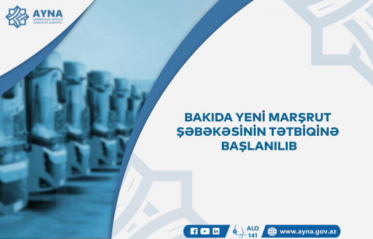Bakıda yeni marşrut şəbəkəsinin tətbiqinə başlanılıb