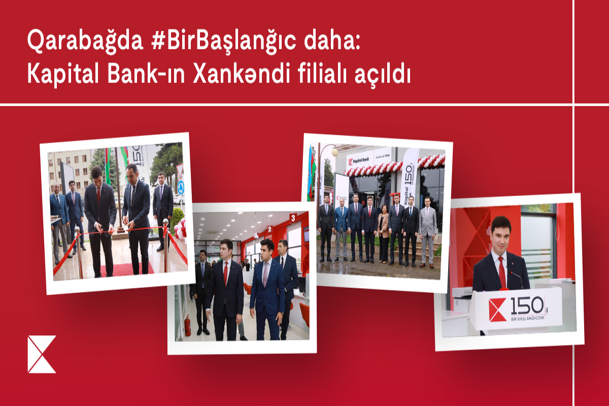 Qarabağda Bir başlanğıc daha: Kapital Bank-ın Xankəndi filialı açılıb