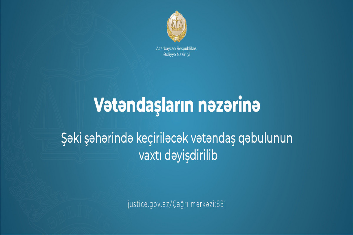 Ədliyyə nazirinin Şəkidə vətəndaş qəbulunun vaxtı dəyişib