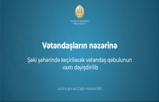 Ədliyyə nazirinin Şəkidə vətəndaş qəbulunun vaxtı dəyişib