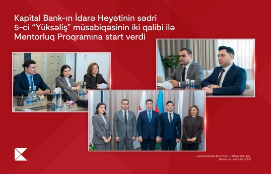 Kapital Bank-ın İdarə Heyətinin sədri  5-ci “Yüksəliş” müsabiqəsinin iki qalibi ilə Mentorluq Proqramına start verib