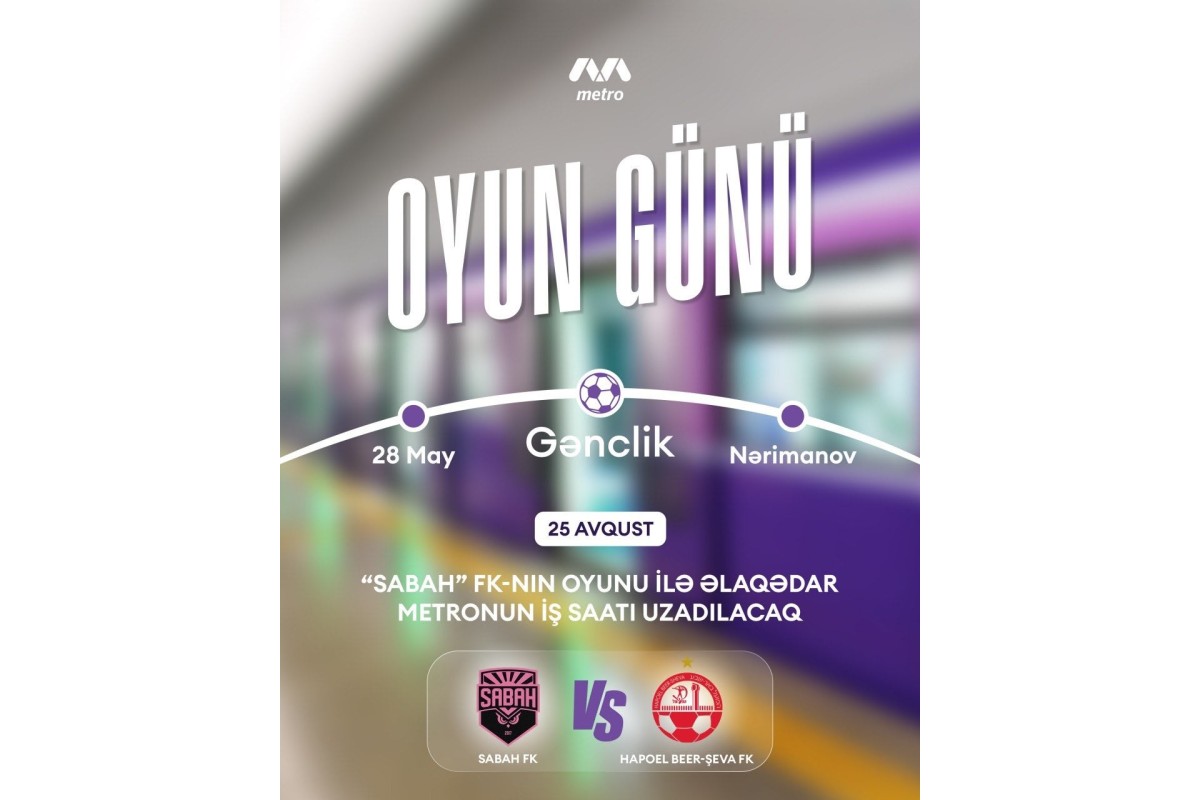 “Sabah”ın oyunu ilə əlaqədar metronun iş vaxtı 1 saat uzadılacaq