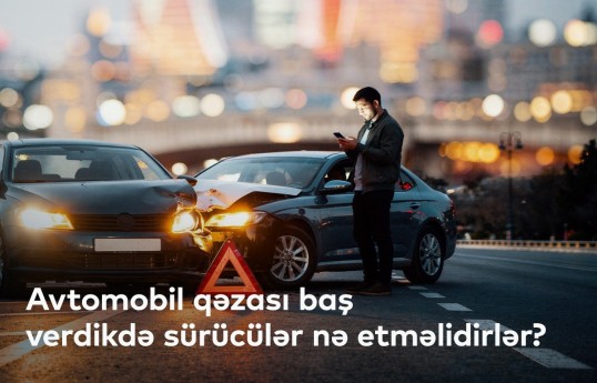 Avtomobil qəzası baş verdikdə sürücülər nə etməlidir?