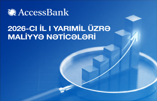 AccessBank 2026-cı ilin I yarısı üzrə maliyyə hesabatını açıqlayıb