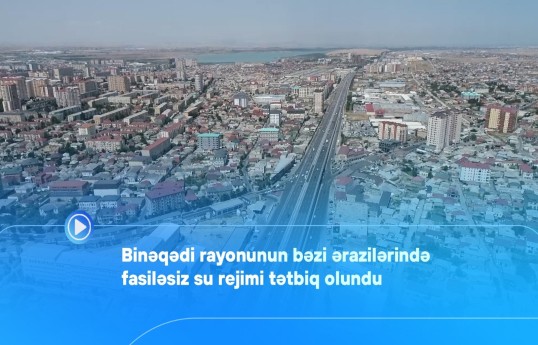 Binəqədinin bəzi ərazilərində fasiləsiz su rejimi tətbiq olunub