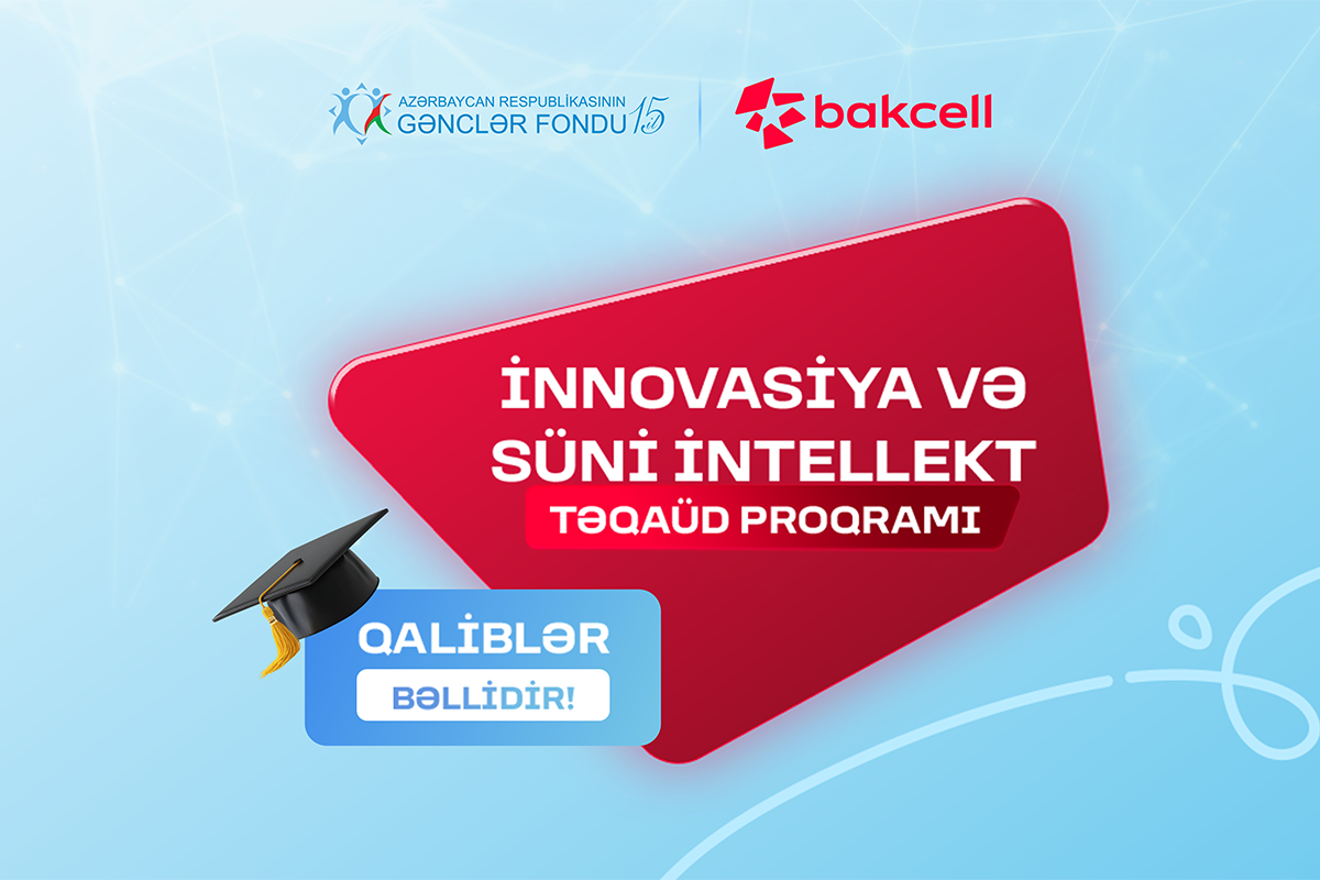 Bakcell və Gənclər Fondunun “İnnovasiya və Süni İntellekt” üzrə təqaüd proqramının qalibləri müəyyənləşib