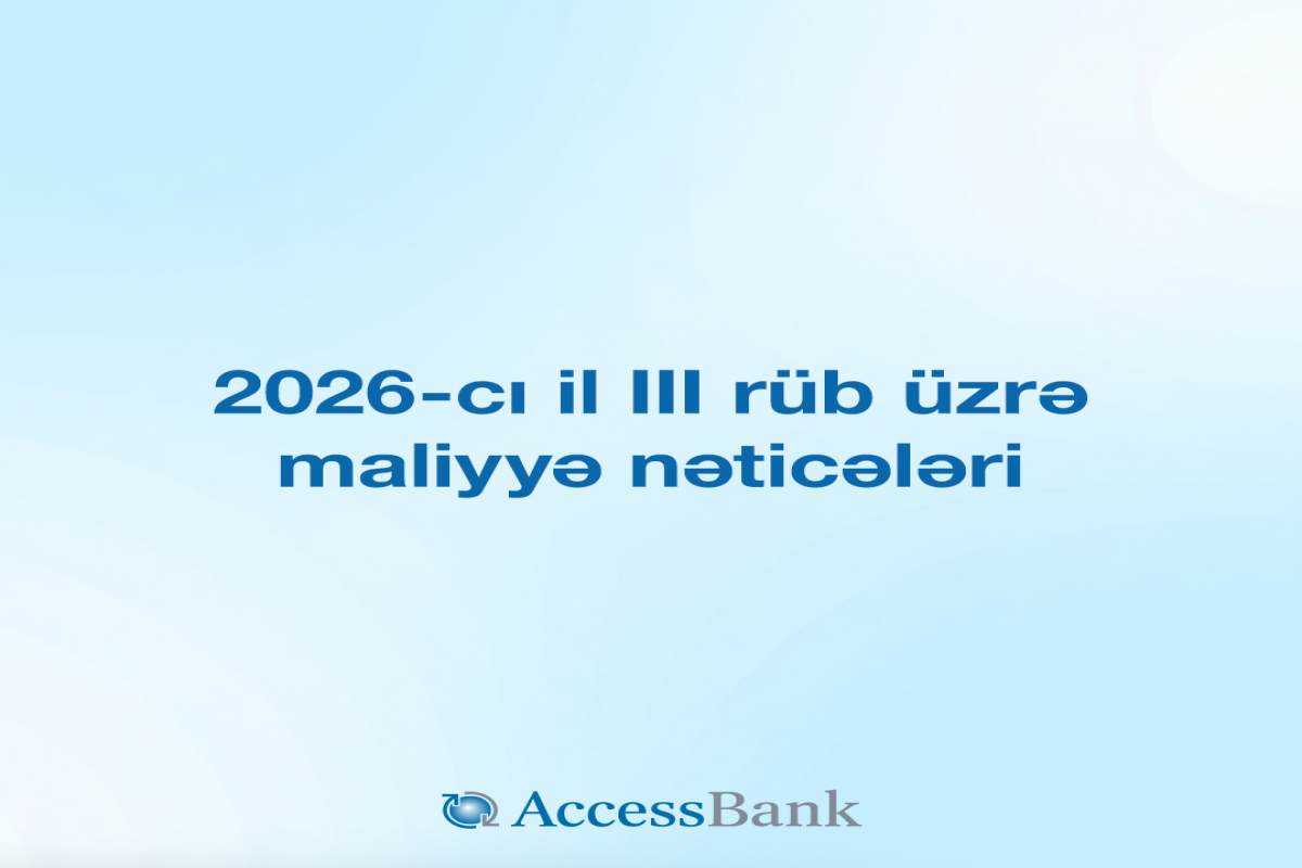 AccessBank 2026-cı ilin III rübü üzrə maliyyə hesabatını açıqlayıb