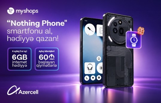 “MyShops”dan “Nothing” smartfonu al, Azercell-dən 6 ay ərzində 6GB internet hədiyyə qazan!